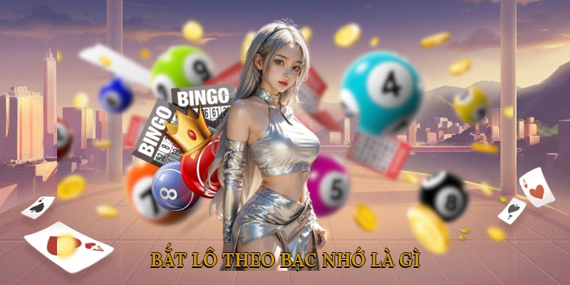 Bắt lô theo bạc nhớ là gì?