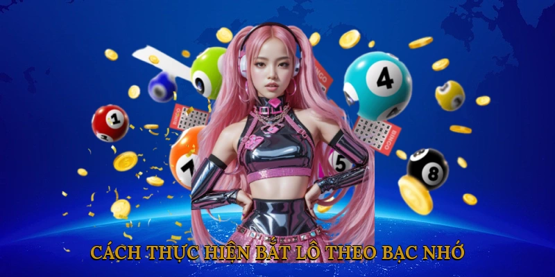 Cách thực hiện bắt lô theo bạc nhớ
