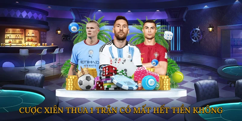 Cược xiên thua 1 trận có mất hết tiền không?