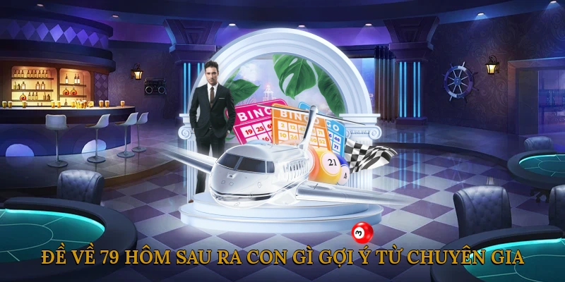 Đề về 79 hôm sau ra con gì? Gợi ý từ chuyên gia