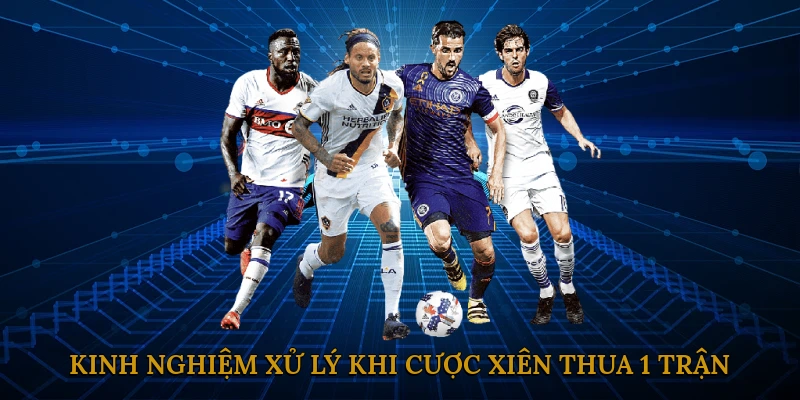 Chiến lược & kinh nghiệm xử lý khi cược xiên thua 1 trận