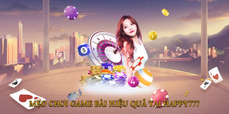 Mẹo chơi game bài hiệu quả tại HAPPY777