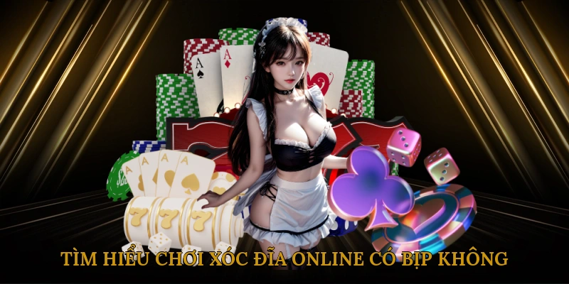 Chơi xóc đĩa online có bịp không?