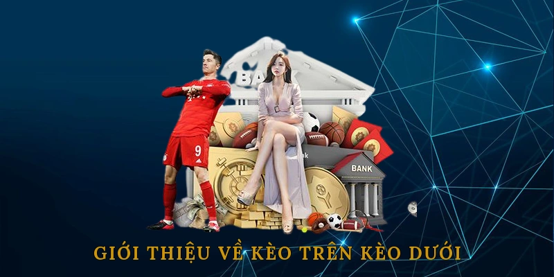 Giới thiệu về kèo trên kèo dưới