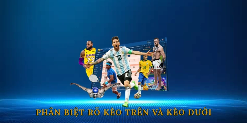 Phân biệt rõ kèo trên và kèo dưới