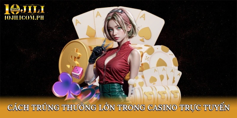 Cách trúng thưởng lớn trong casino trực tuyến