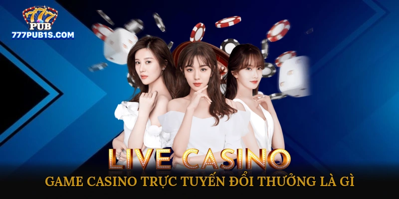 Game Casino Trực Tuyến Đổi Thưởng Là Gì?
