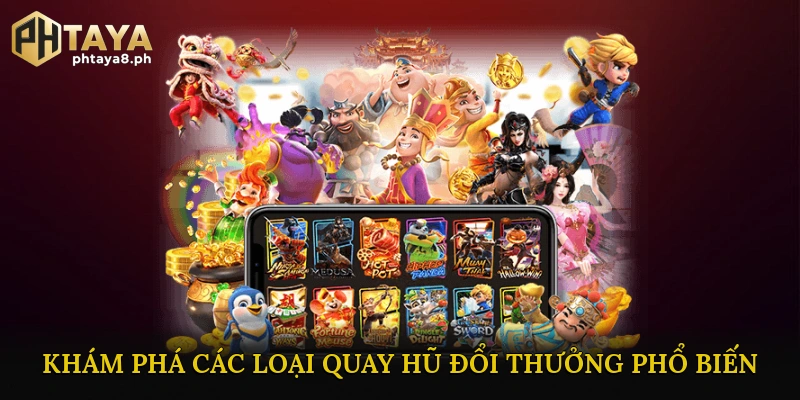 Khám phá các loại Quay Hũ Đổi Thưởng phổ biến