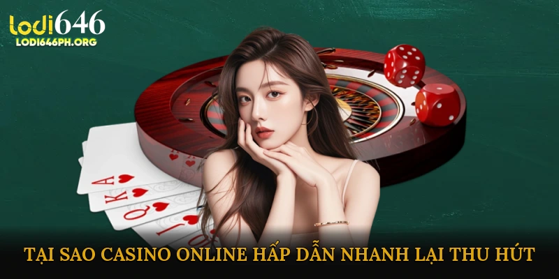 Tại Sao Casino Online Hấp Dẫn Nhanh Lại Thu Hút Người Chơi?