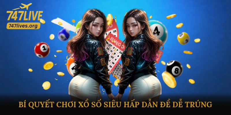 Bí quyết chơi xổ số siêu hấp dẫn để dễ trúng