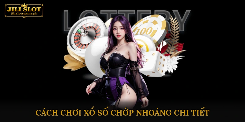 Cách chơi xổ số chớp nhoáng chi tiết