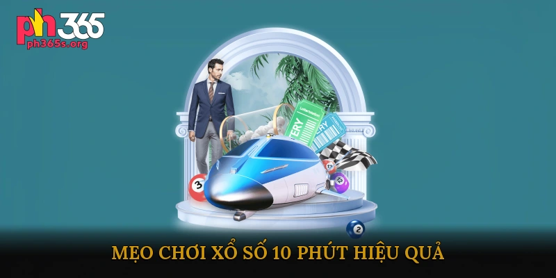 Mẹo chơi xổ số 10 phút hiệu quả