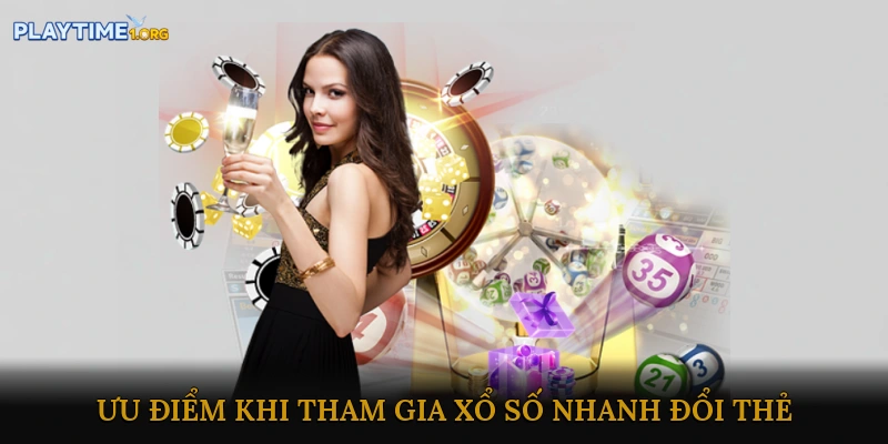 Ưu điểm nổi bật khi tham gia xổ số nhanh đổi thẻ