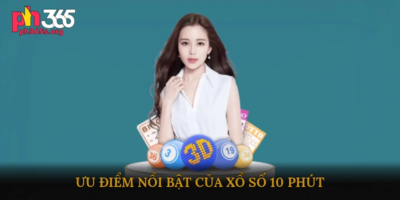 Ưu điểm nổi bật của xổ số 10 phút