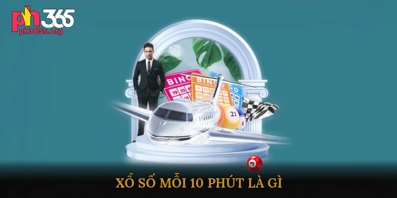 Xổ số mỗi 10 phút là gì?