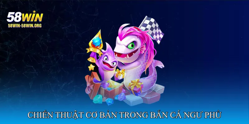 Chiến thuật cơ bản trong Bắn cá Ngư Phủ