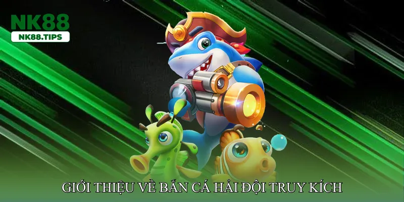 Giới thiệu về Bắn cá hải đội truy kích