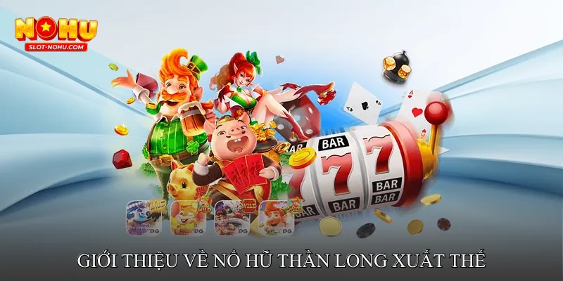 Giới thiệu về Nổ hũ Thần Long Xuất Thế