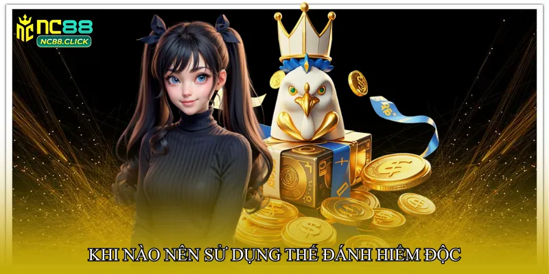 Khi nào nên sử dụng thế đánh hiểm độc