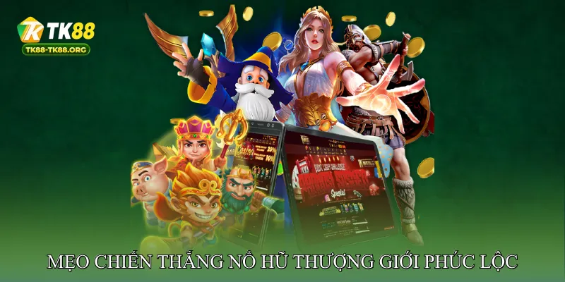 Mẹo Chiến Thắng Nổ Hũ Thượng Giới Phúc Lộc