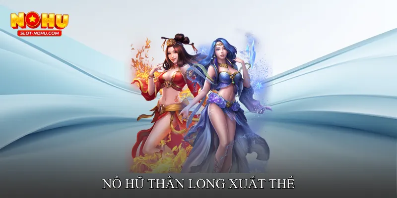 Nổ hũ Thần Long Xuất Thế