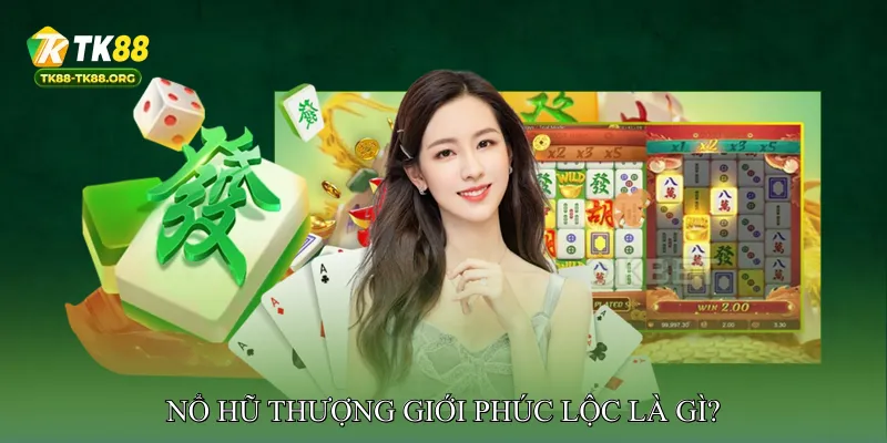 Nổ Hũ Thượng Giới Phúc Lộc Là Gì?
