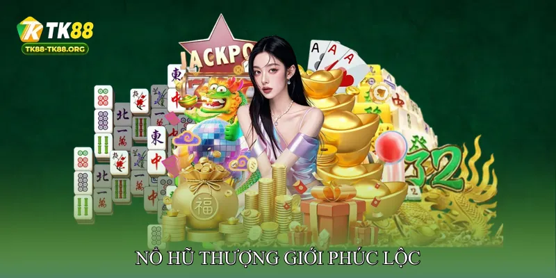 Nổ hũ thượng giới phúc lộc