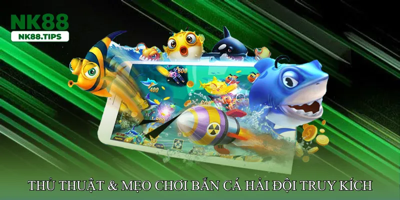 Thủ thuật & mẹo chơi Bắn cá hải đội truy kích