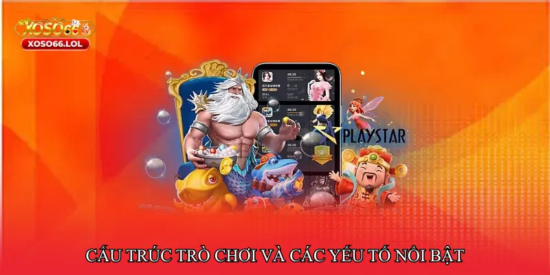 Cấu trúc trò chơi và các yếu tố nổi bật