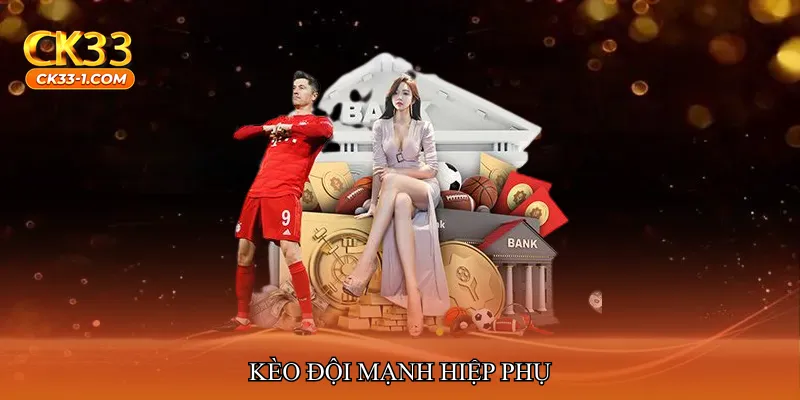 Kèo đội mạnh hiệp phụ